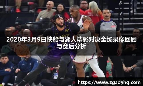 2020年3月9日快船与湖人精彩对决全场录像回顾与赛后分析