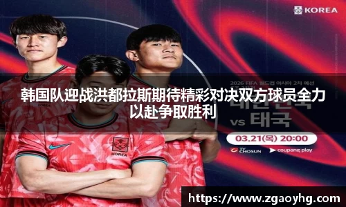 韩国队迎战洪都拉斯期待精彩对决双方球员全力以赴争取胜利