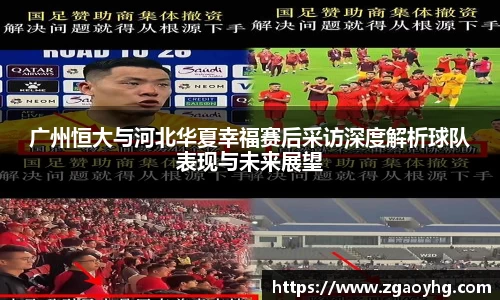 广州恒大与河北华夏幸福赛后采访深度解析球队表现与未来展望